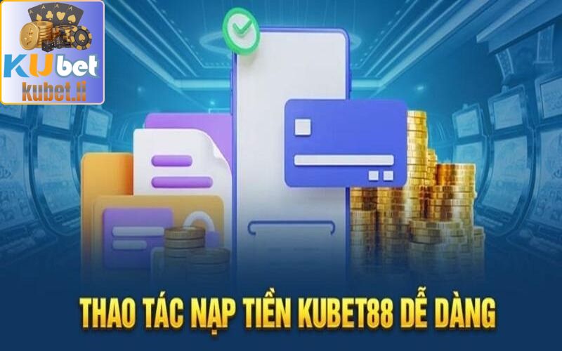 kubet - KUBET88 11 Hướng dẫn cách thức gửi tiền chơi Kubet88