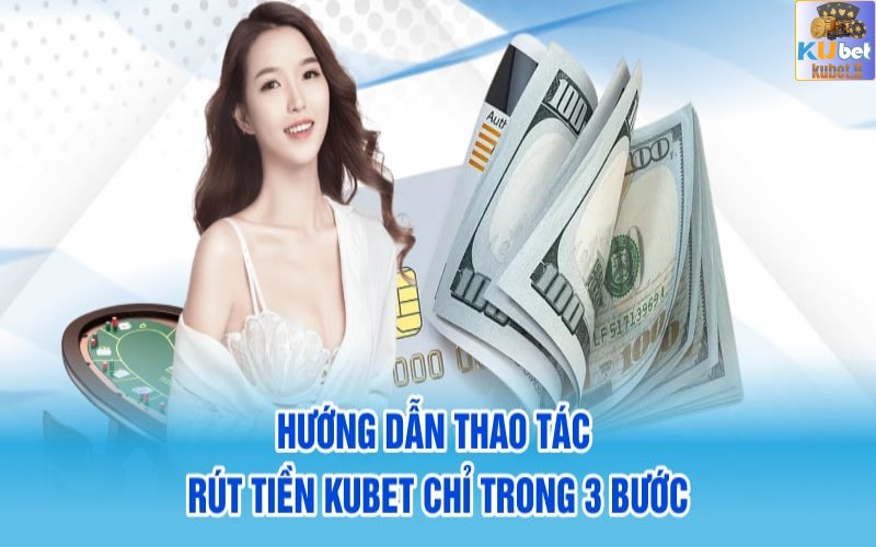 kubet - Rút Tiền Kubet Hiệu Quả Nhanh Chóng Dành Cho Người Mới 2 Hướng dẫn cược thủ tham gia rút tiền Kubet mới nhất