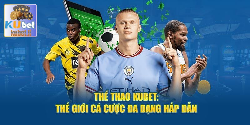 kubet - Thể Thao Kubet - Đặt Cược Càng Nhiều Lợi Nhuận Càng Khủng 3 Lợi ích khi tham gia cá cược thể thao tại Kubet