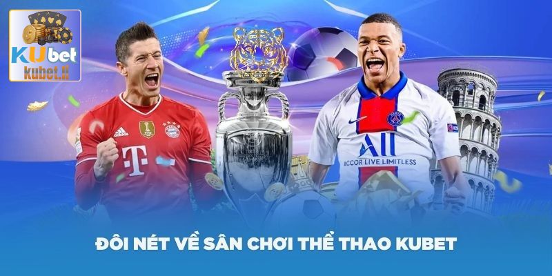 kubet - Thể Thao Kubet - Đặt Cược Càng Nhiều Lợi Nhuận Càng Khủng 1 Sảnh thể thao Kubet thu hút hấp dẫn