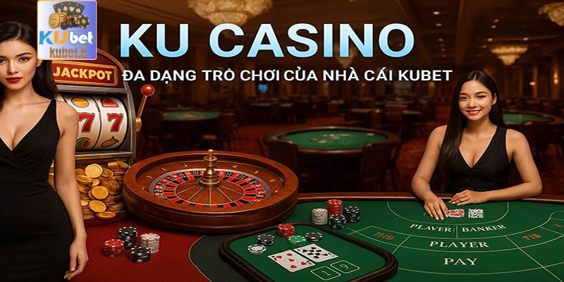 kubet - Ku Casino - Thương Hiệu Trực Tuyến Uy Tín Số 1 Châu Á 2 Tổng hợp các thể loại game Ku casino phổ biến nhất